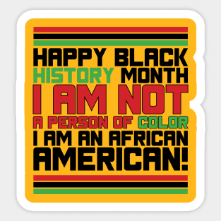 HAPPY BLACK HISTORY MONTH I AM NOT A PERSON OF COLOR I AM AN AFRICAN AMERICAN! TEE SWEATER HOODIE GIFT PRESENT BIRTHDAY CHRISTMAS Sticker